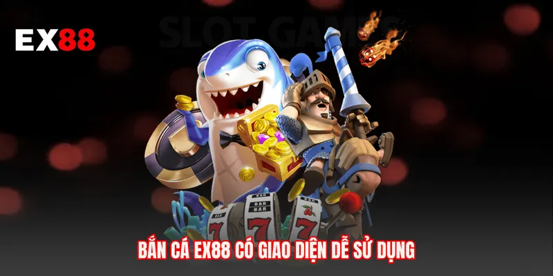 Bắn cá EX88 có giao diện dễ sử dụng 