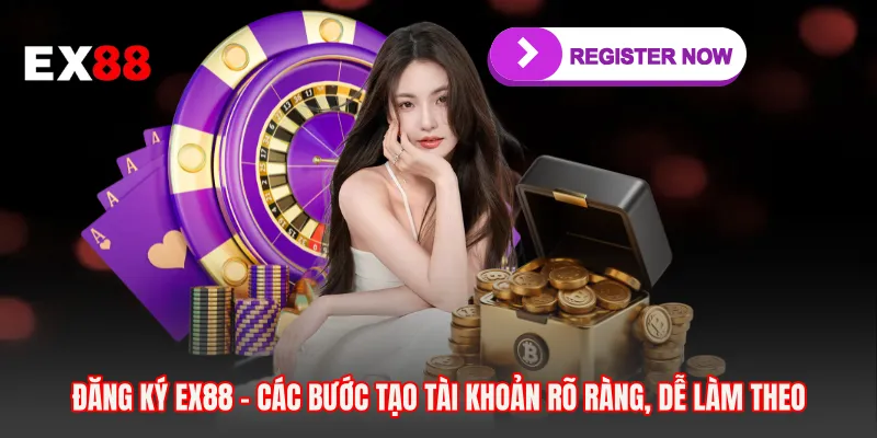 Đăng Ký EX88 - Các Bước Tạo Tài Khoản Rõ Ràng, Dễ Làm Theo