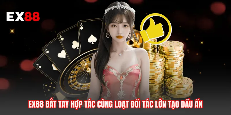 EX88 Bắt Tay Hợp Tác Cùng Loạt Đối Tác Lớn Tạo Dấu Ấn
