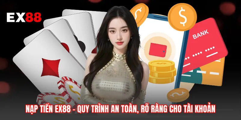 Nạp Tiền EX88 - Quy Trình An Toàn, Rõ Ràng Cho Tài Khoản