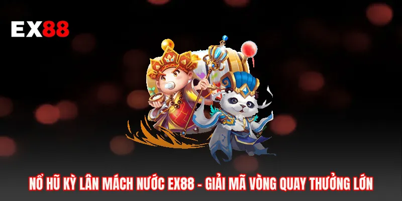 Nổ Hũ Kỳ Lân Mách Nước EX88 - Giải Mã Vòng Quay Thưởng Lớn