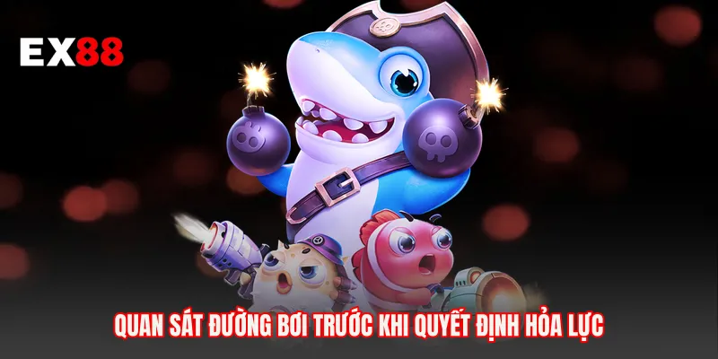 Quan sát đường bơi trước khi quyết định hỏa lực
