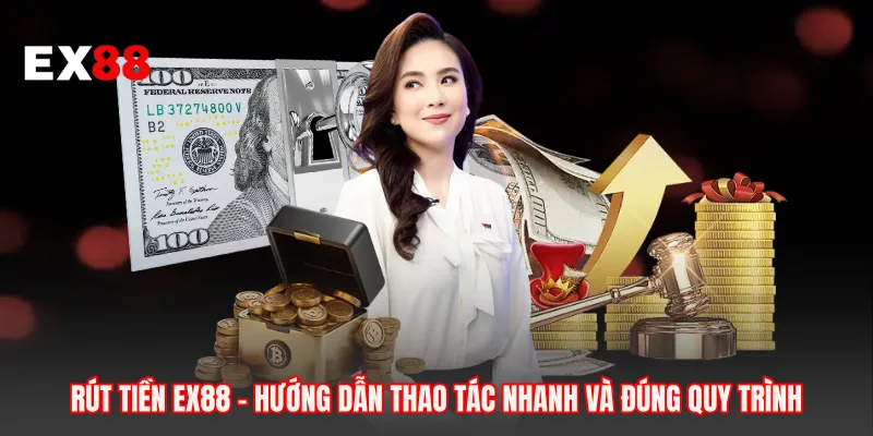 Rút Tiền EX88 - Hướng Dẫn Thao Tác Nhanh Và Đúng Quy Trình