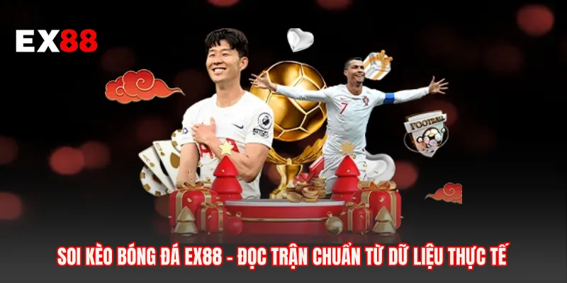 Soi Kèo Bóng Đá EX88 - Đọc Trận Chuẩn Từ Dữ Liệu Thực Tế