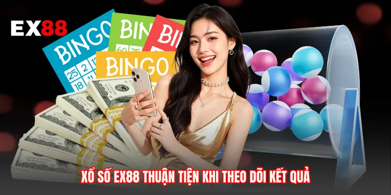 Xổ số EX88 thuận tiện khi theo dõi kết quả 